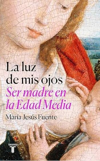 La luz de mis ojos: Ser madre en la Edad Media